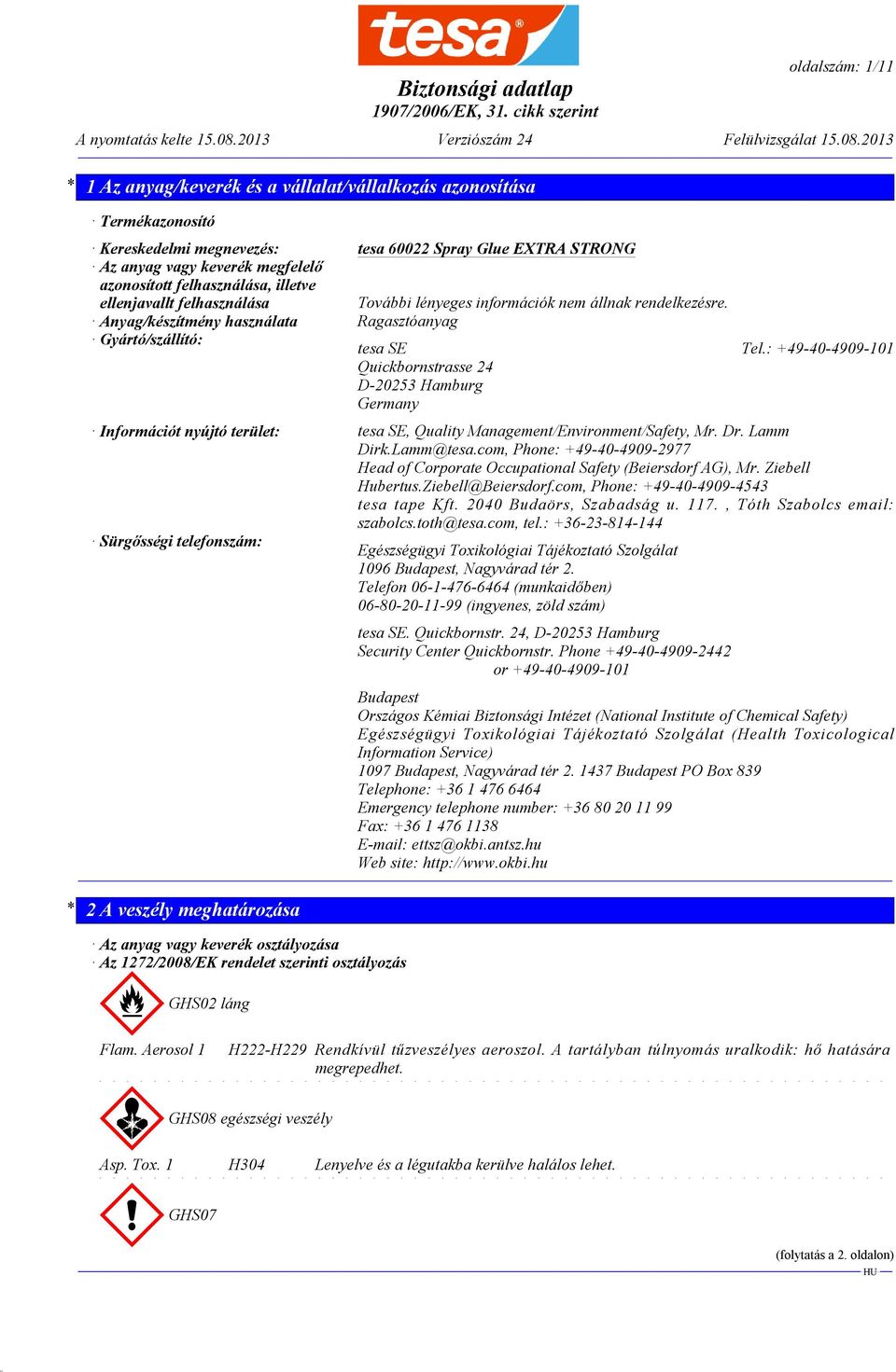 : +49-40-4909-101 Quickbornstrasse 24 D-20253 Hamburg Germany Információt nyújtó terület: tesa SE, Quality Management/Environment/Safety, Mr. Dr. Lamm Dirk.Lamm@tesa.