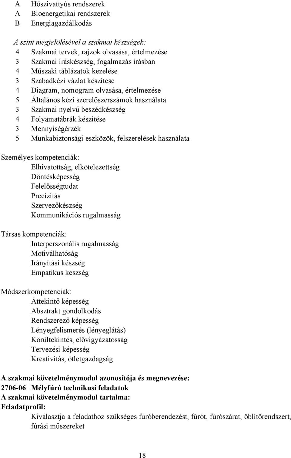 Folyamatábrák készítése 3 Mennyiségérzék 5 Munkabiztonsági eszközök, felszerelések használata Személyes kompetenciák: Elhivatottság, elkötelezettség Döntésképesség Felelősségtudat Precizitás
