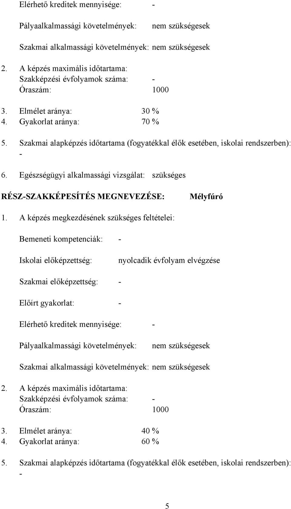 Szakmai alapképzés időtartama (fogyatékkal élők esetében, iskolai rendszerben): 6. Egészségügyi alkalmassági vizsgálat: szükséges RÉSZSZAKKÉPESÍTÉS MEGNEVEZÉSE: Mélyfúró 1.