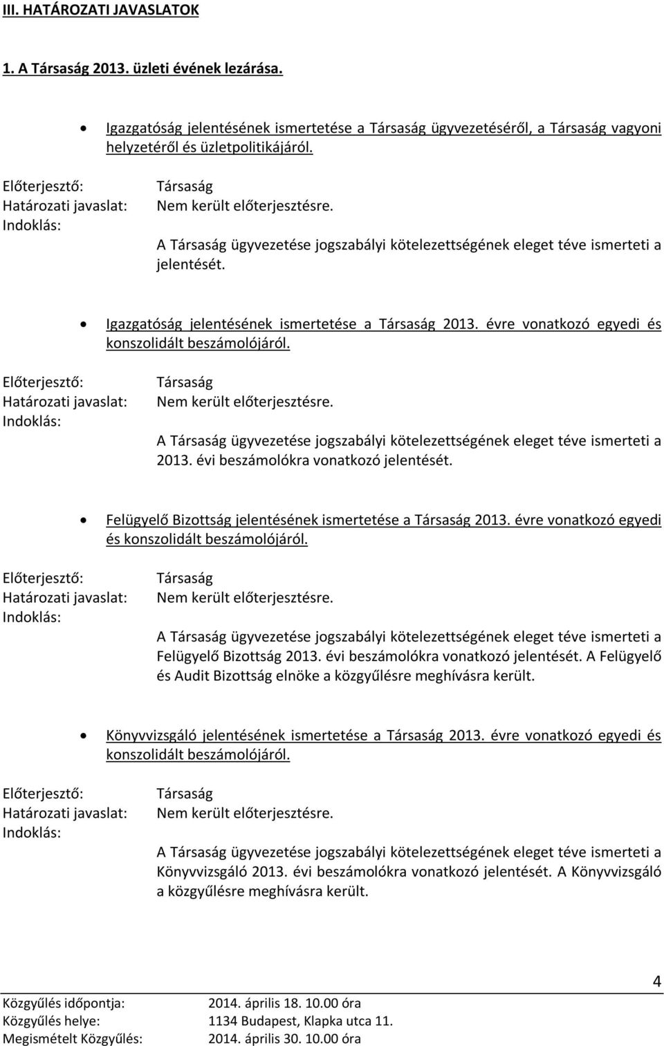 Nem került előterjesztésre. A ügyvezetése jogszabályi kötelezettségének eleget téve ismerteti a 2013. évi beszámolókra vonatkozó jelentését. Felügyelő Bizottság jelentésének ismertetése a 2013.