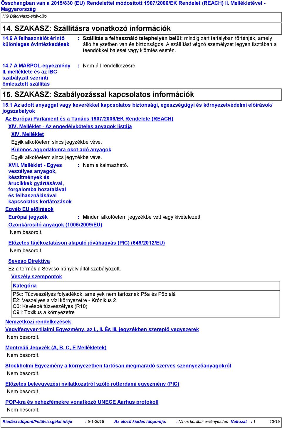 A szállítást végző személyzet legyen tisztában a teendőkkel baleset vagy kiömlés esetén. 14.7 A MARPOL-egyezmény II. melléklete és az IBC szabályzat szerinti ömlesztett szállítás 15.