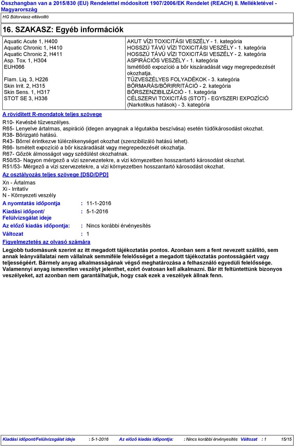 R38- Bőrizgató hatású. R43- Bőrrel érintkezve túlérzékenységet okozhat (szenzibilizáló hatású lehet). R66- Ismételt expozíció a bőr kiszáradását vagy megrepedezését okozhatja.