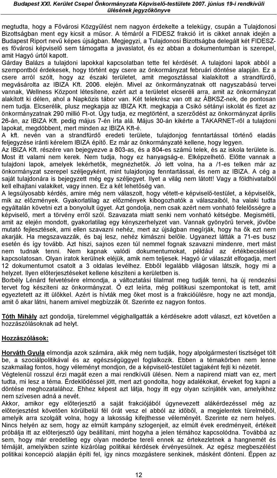 Megjegyzi, a Tulajdonosi Bizottságba delegált két FIDESZes fővárosi képviselő sem támogatta a javaslatot, és ez abban a dokumentumban is szerepel, amit Hagyó úrtól kapott.