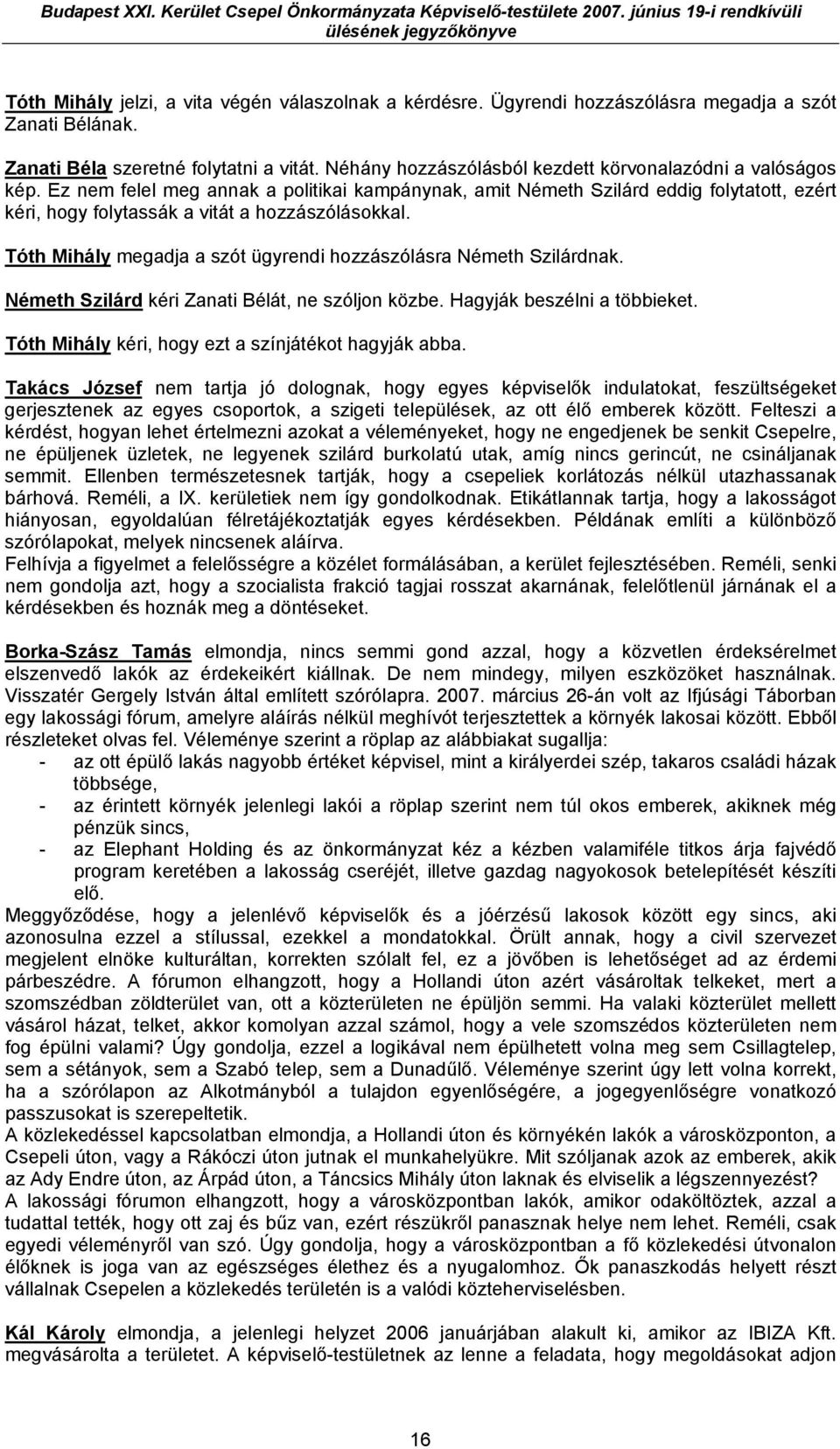 Ez nem felel meg annak a politikai kampánynak, amit Németh Szilárd eddig folytatott, ezért kéri, hogy folytassák a vitát a hozzászólásokkal.