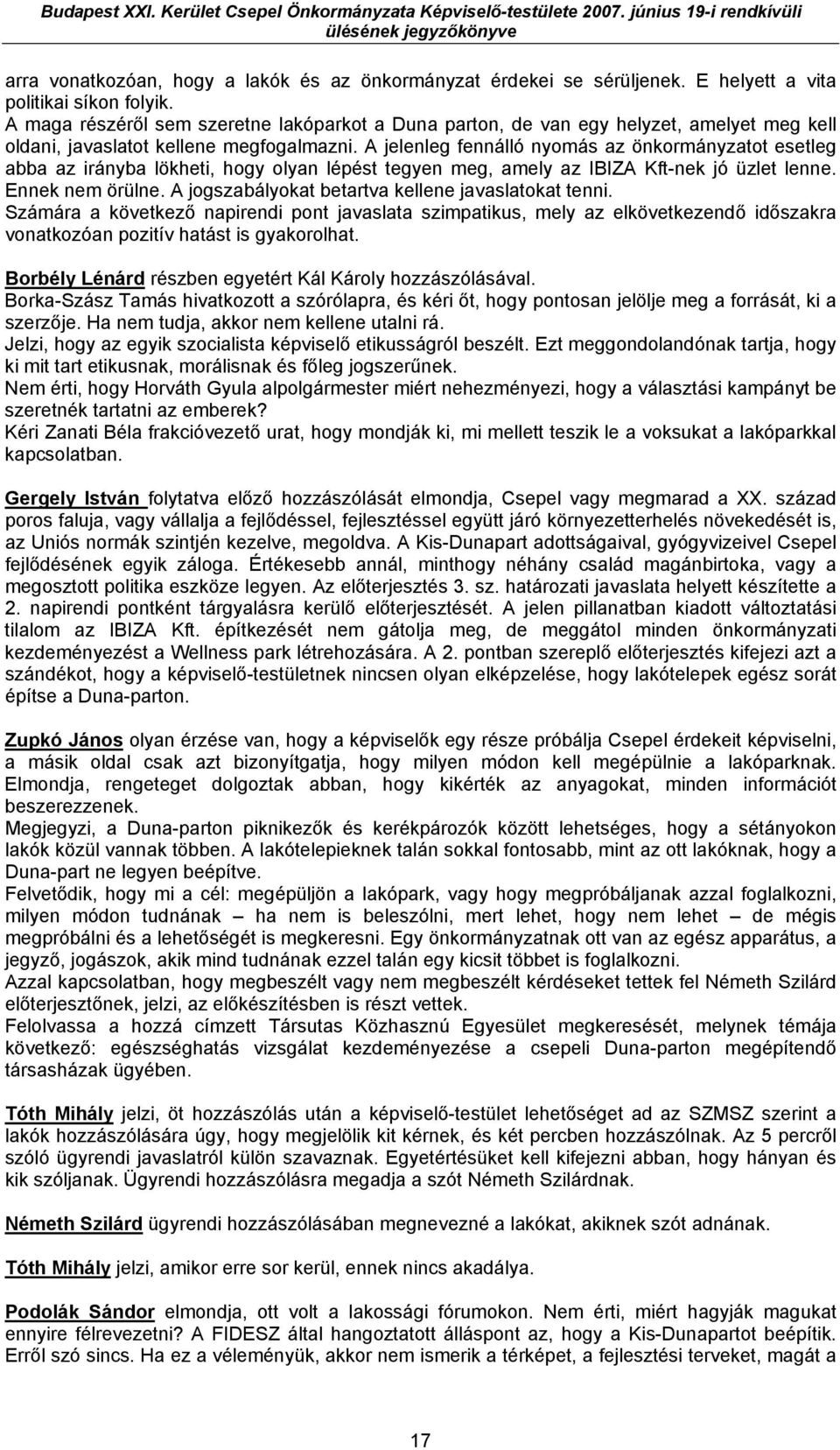 A jelenleg fennálló nyomás az önkormányzatot esetleg abba az irányba lökheti, hogy olyan lépést tegyen meg, amely az IBIZA Kft-nek jó üzlet lenne. Ennek nem örülne.