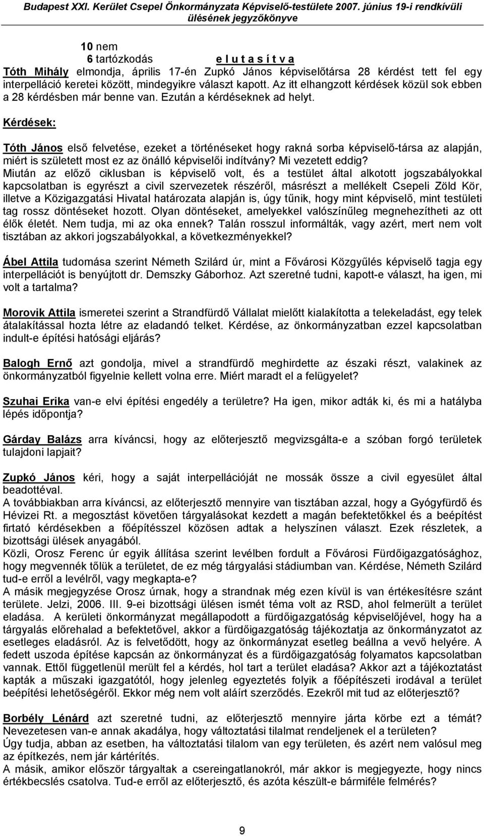 Kérdések: Tóth János első felvetése, ezeket a történéseket hogy rakná sorba képviselő-társa az alapján, miért is született most ez az önálló képviselői indítvány? Mi vezetett eddig?
