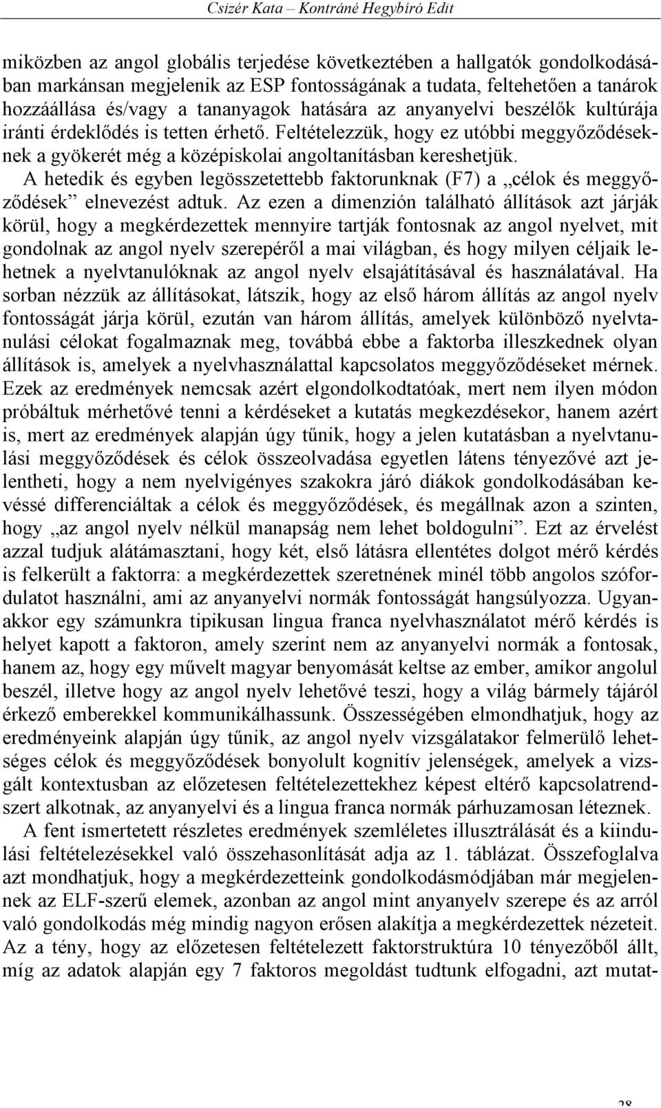 Feltételezzük, hogy ez utóbbi meggyőződéseknek a gyökerét még a középiskolai angoltanításban kereshetjük.