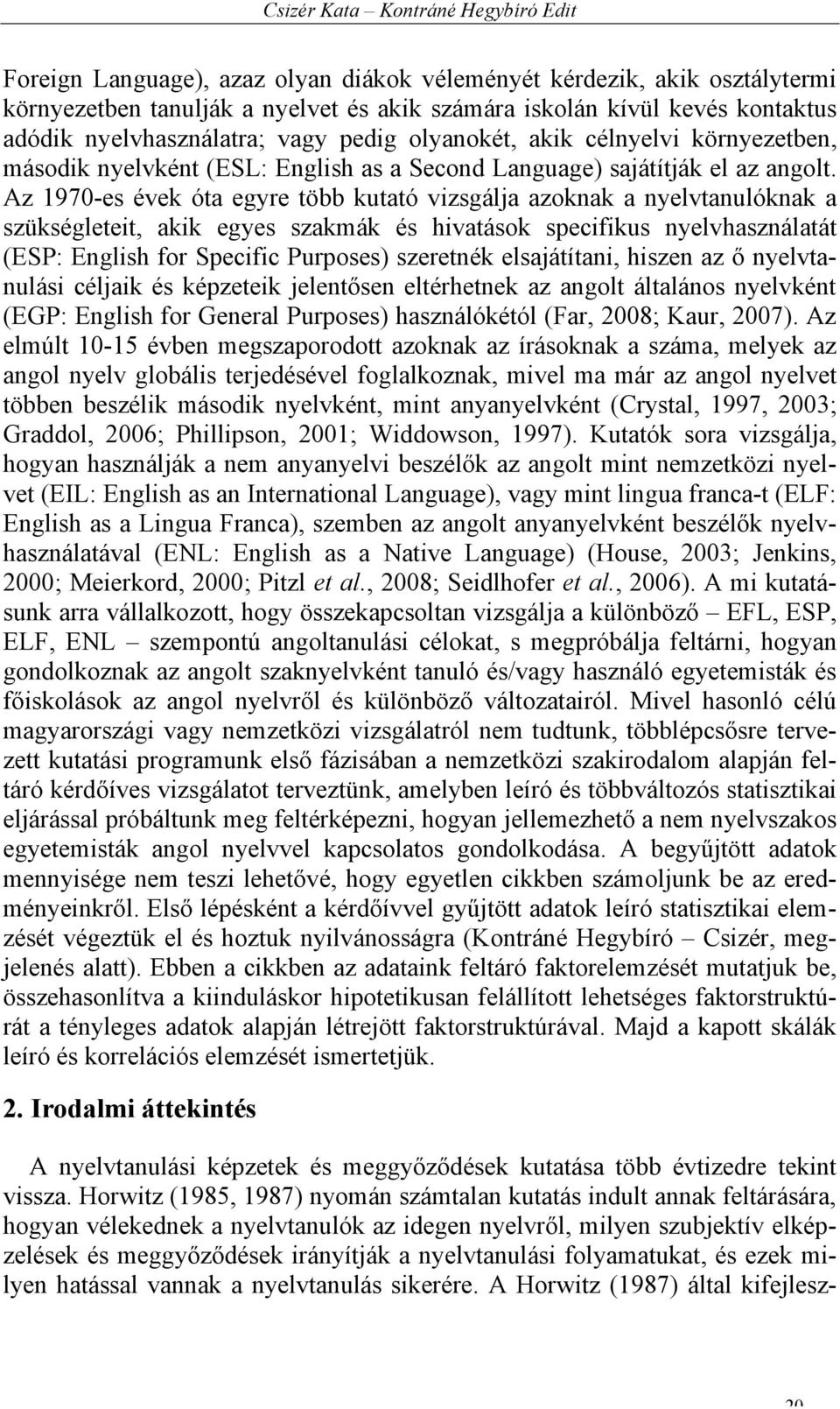 Az 1970-es évek óta egyre több kutató vizsgálja azoknak a nyelvtanulóknak a szükségleteit, akik egyes szakmák és hivatások specifikus nyelvhasználatát (ESP: English for Specific Purposes) szeretnék