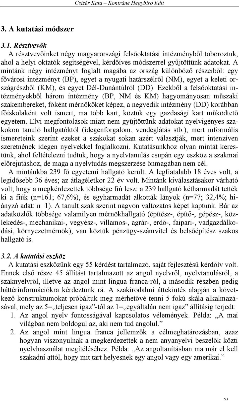 A mintánk négy intézményt foglalt magába az ország különböző részeiből: egy fővárosi intézményt (BP), egyet a nyugati határszélről (NM), egyet a keleti országrészből (KM), és egyet Dél-Dunántúlról