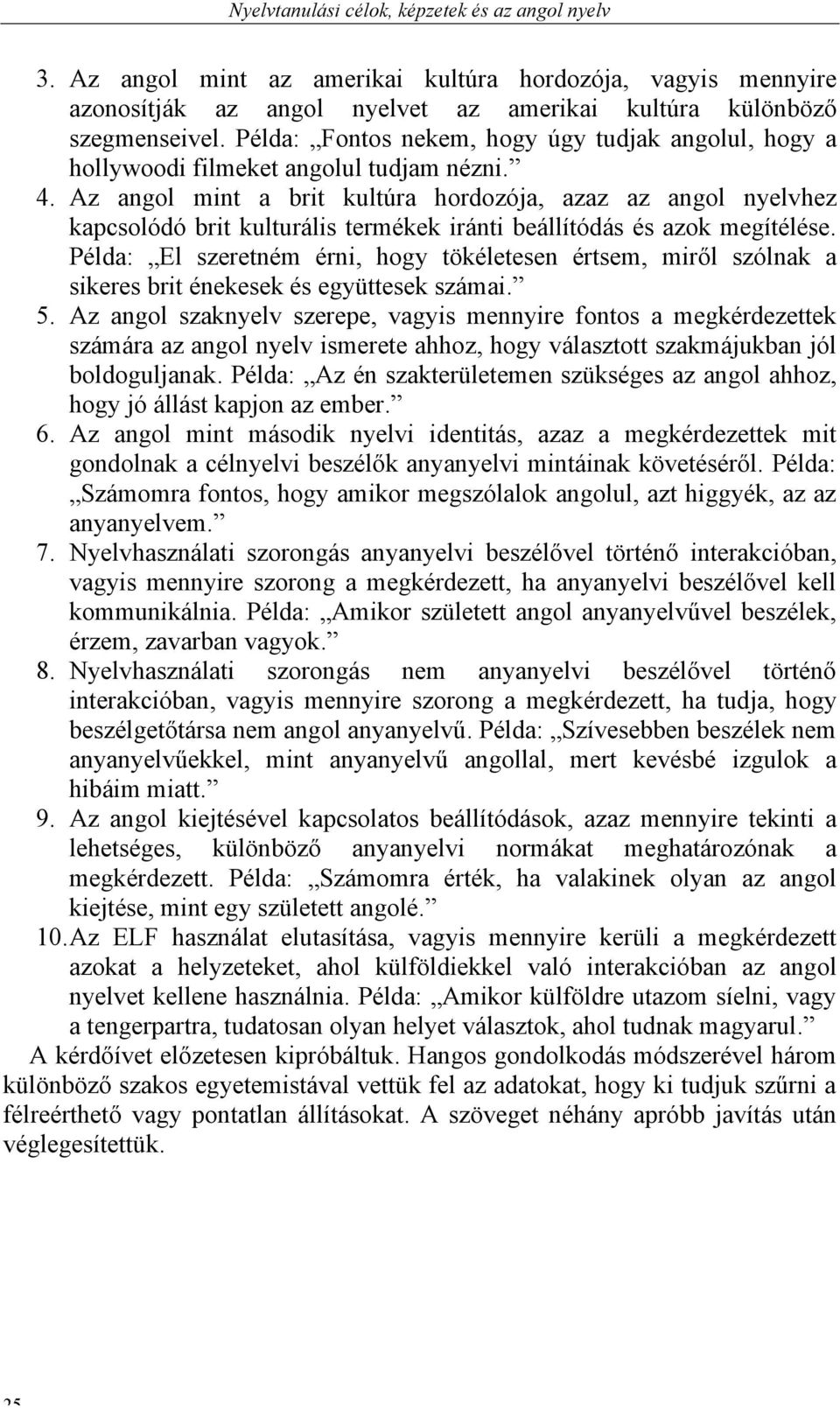 Az angol mint a brit kultúra hordozója, azaz az angol nyelvhez kapcsolódó brit kulturális termékek iránti beállítódás és azok megítélése.