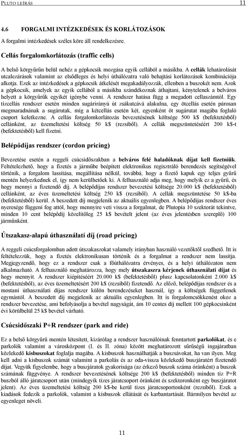 A cellák lehatárolását utcalezárások valamint az elsődleges és helyi úthálózatra való behajtási korlátozások kombinációja alkotja.