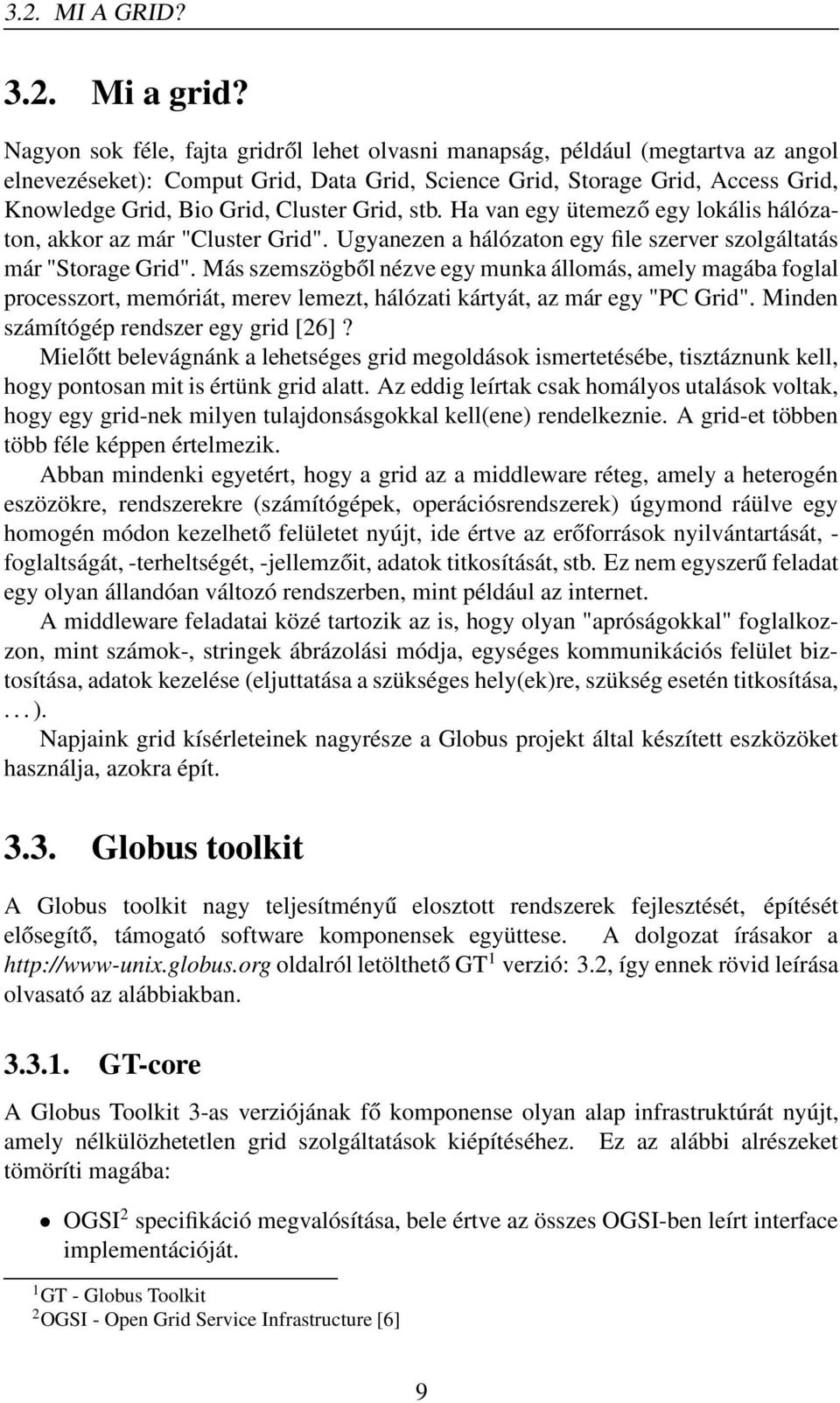 Grid, stb. Ha van egy ütemező egy lokális hálózaton, akkor az már "Cluster Grid". Ugyanezen a hálózaton egy file szerver szolgáltatás már "Storage Grid".