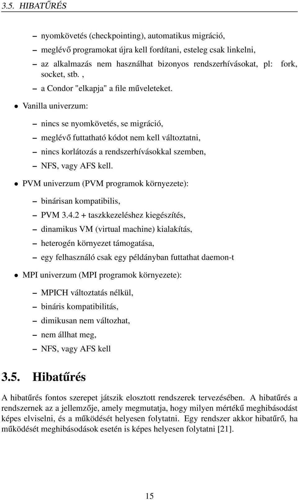 Vanilla univerzum: nincs se nyomkövetés, se migráció, meglévő futtatható kódot nem kell változtatni, nincs korlátozás a rendszerhívásokkal szemben, NFS, vagy AFS kell.