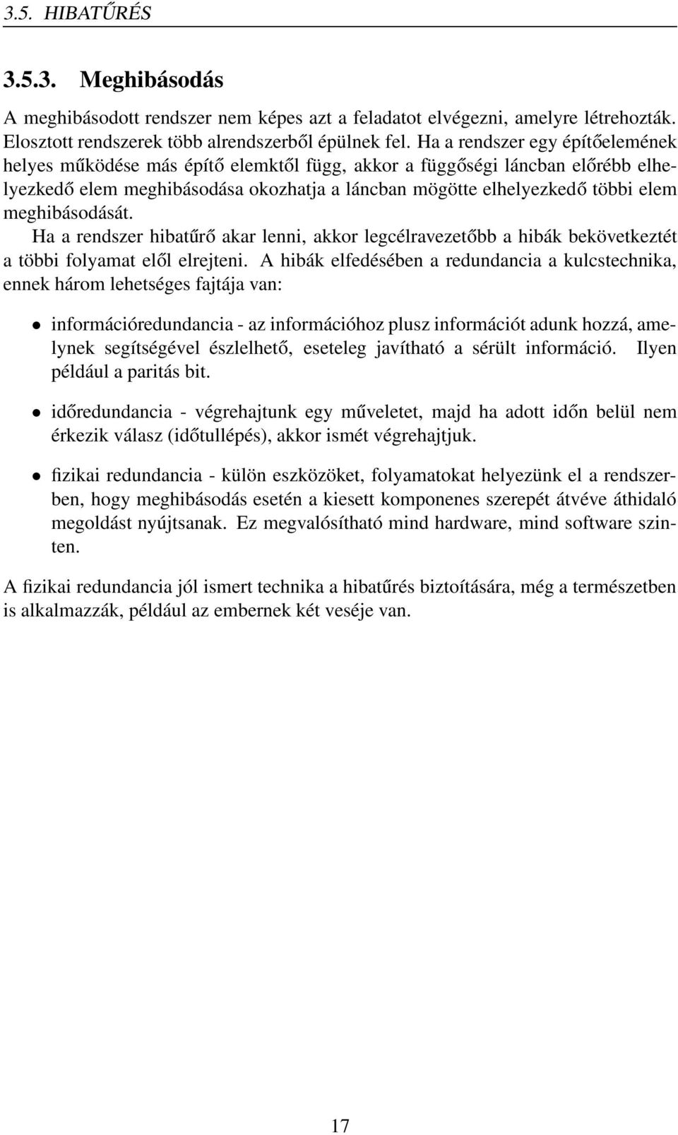 meghibásodását. Ha a rendszer hibatűrő akar lenni, akkor legcélravezetőbb a hibák bekövetkeztét a többi folyamat elől elrejteni.