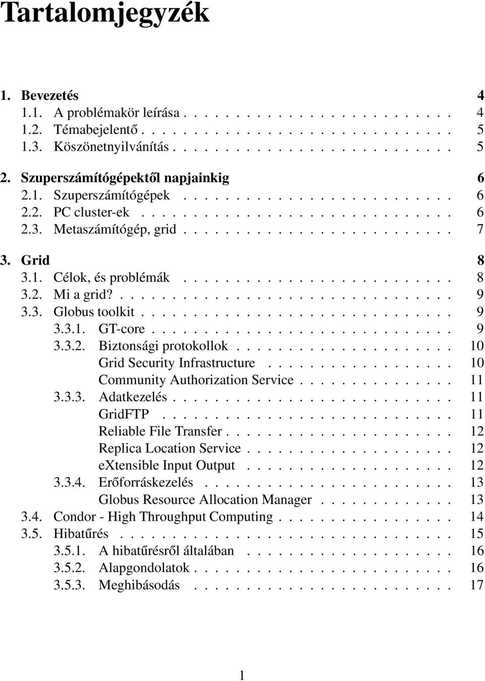 Grid 8 3.1. Célok, és problémák.......................... 8 3.2. Mi a grid?................................ 9 3.3. Globus toolkit.............................. 9 3.3.1. GT-core............................. 9 3.3.2. Biztonsági protokollok.