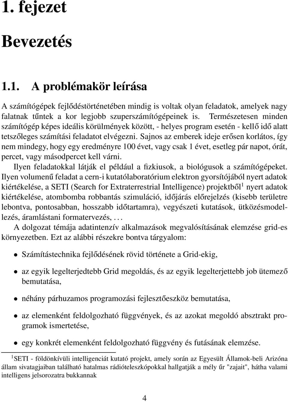 Sajnos az emberek ideje erősen korlátos, így nem mindegy, hogy egy eredményre 100 évet, vagy csak 1 évet, esetleg pár napot, órát, percet, vagy másodpercet kell várni.