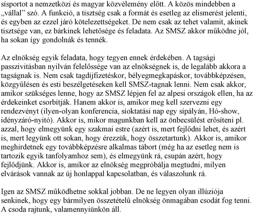 Az elnökség egyik feladata, hogy tegyen ennek érdekében. A tagsági passzivitásban nyilván felelőssége van az elnökségnek is, de legalább akkora a tagságnak is.