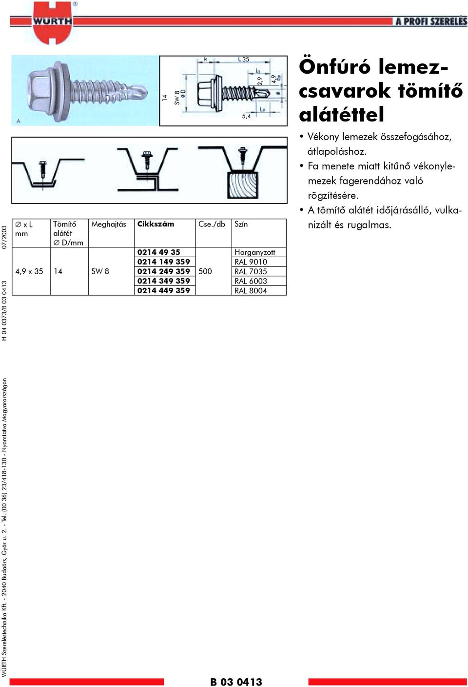 Horganyzott 0214 149 359 RAL 9010 0214 249 359 500 RAL 7035 0214 349 359 RAL 6003 0214 449 359 RAL 8004 35 5,4 2,9 B 03 0413