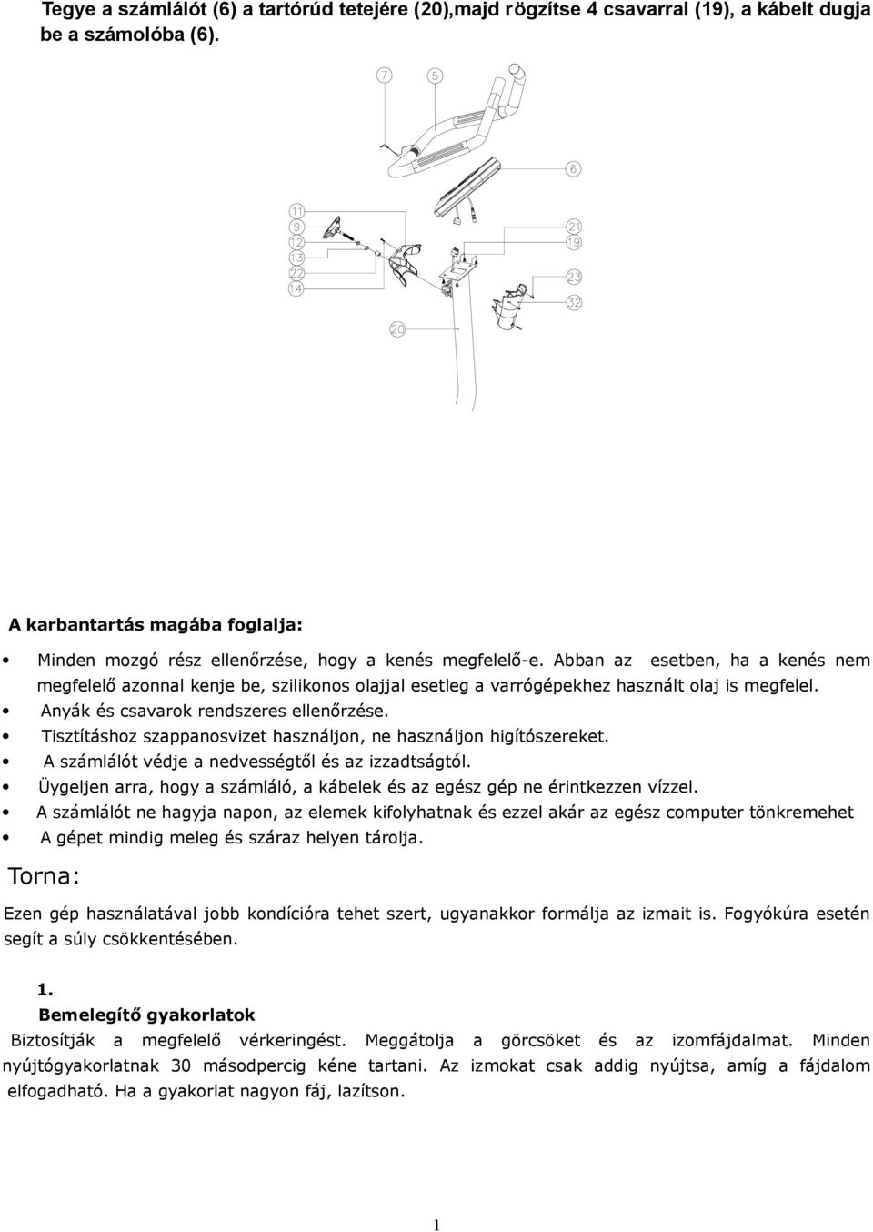 Abban az esetben, ha a kenés nem megfelelő azonnal kenje be, szilikonos olajjal esetleg a varrógépekhez használt olaj is megfelel. Anyák és csavarok rendszeres ellenőrzése.