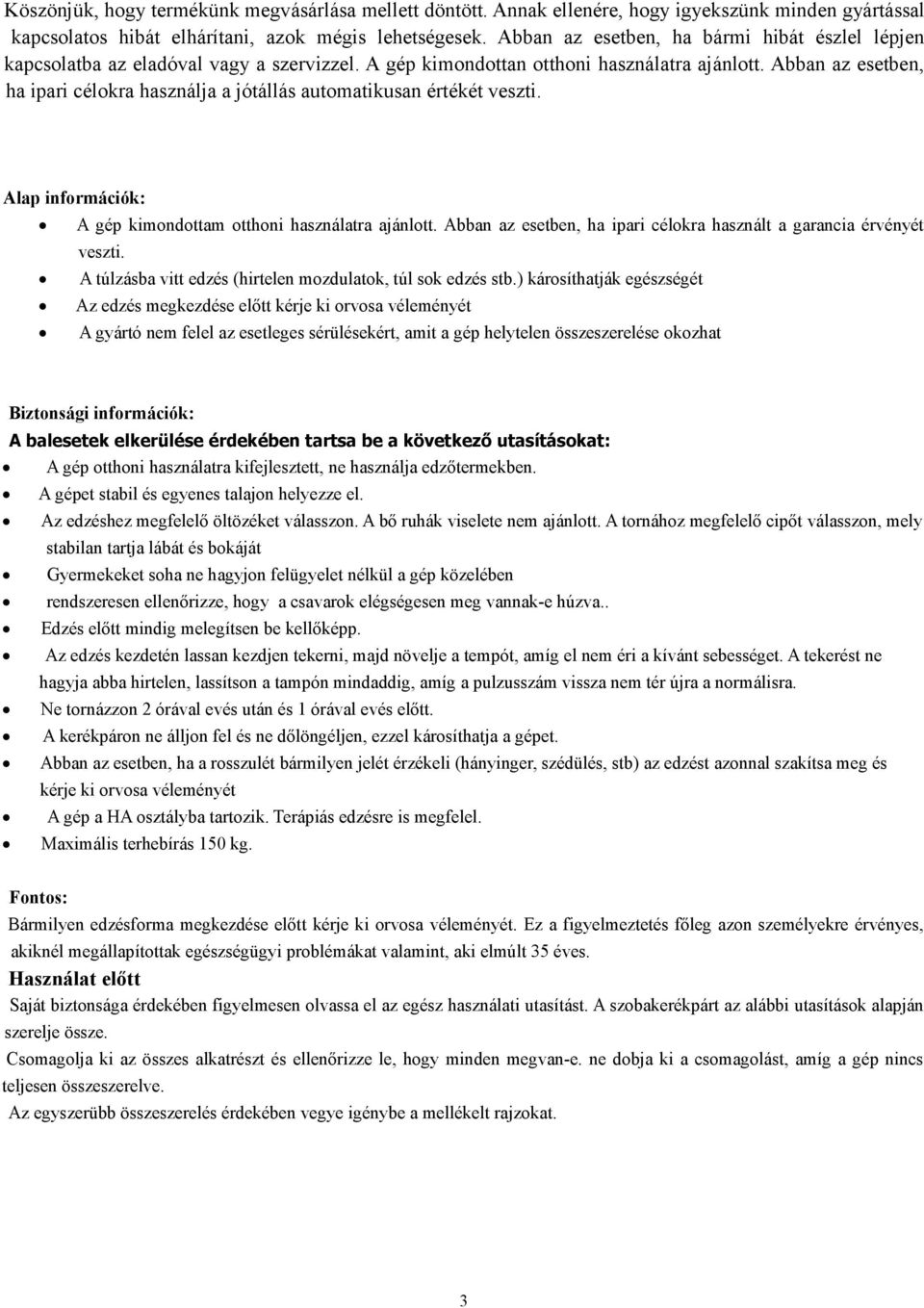 Abban az esetben, ha ipari célokra használja a jótállás automatikusan értékét veszti. Alap információk: A gép kimondottam otthoni használatra ajánlott.