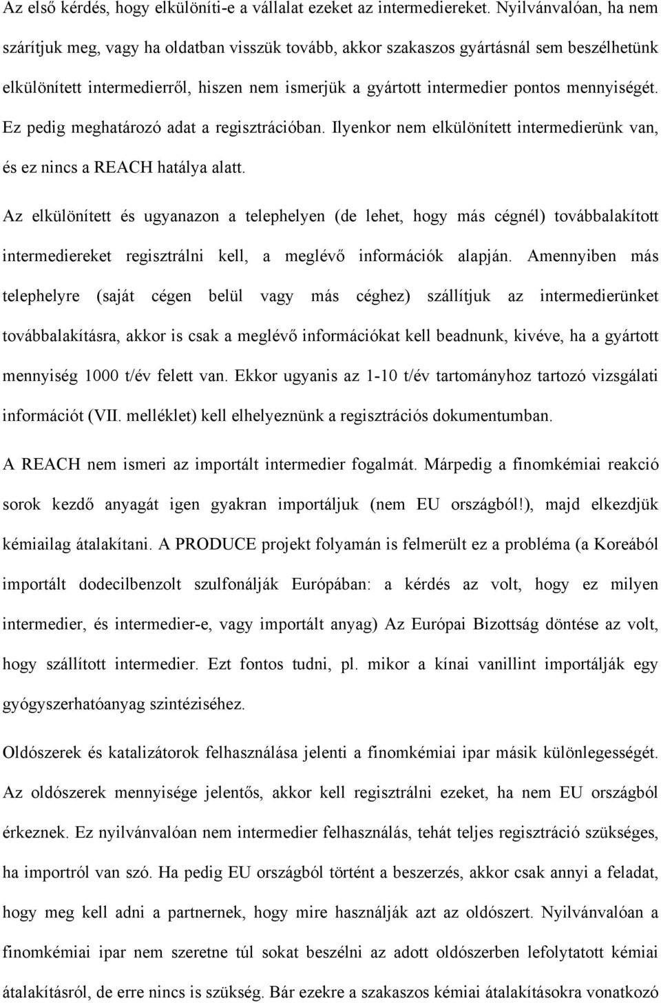 mennyiségét. Ez pedig meghatározó adat a regisztrációban. Ilyenkor nem elkülönített intermedierünk van, és ez nincs a REACH hatálya alatt.