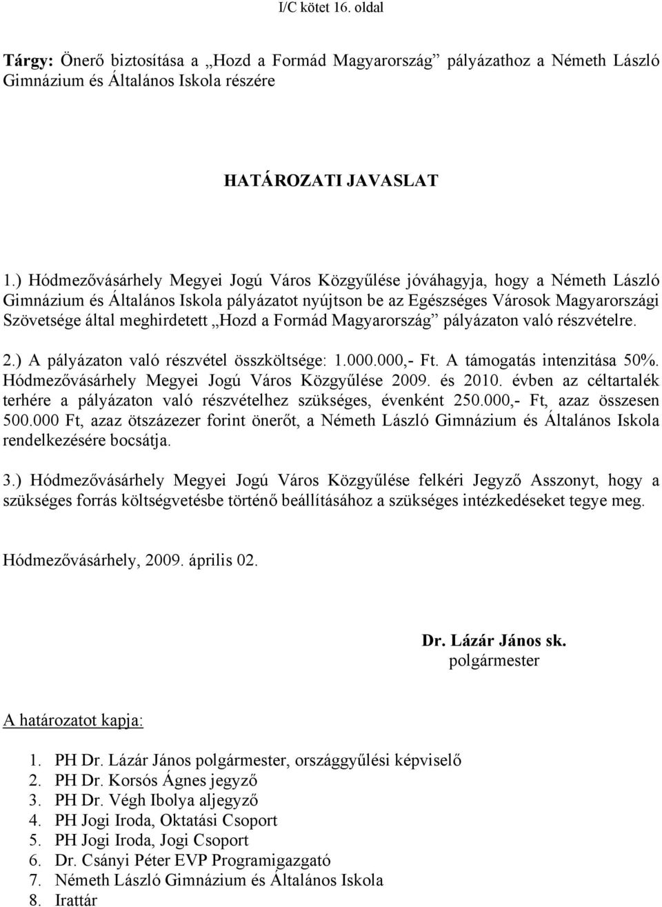 Hozd a Formád Magyarország pályázaton való részvételre. 2.) A pályázaton való részvétel összköltsége: 1.000.000,- Ft. A támogatás intenzitása 50%. Hódmezővásárhely Megyei Jogú Város Közgyűlése 2009.