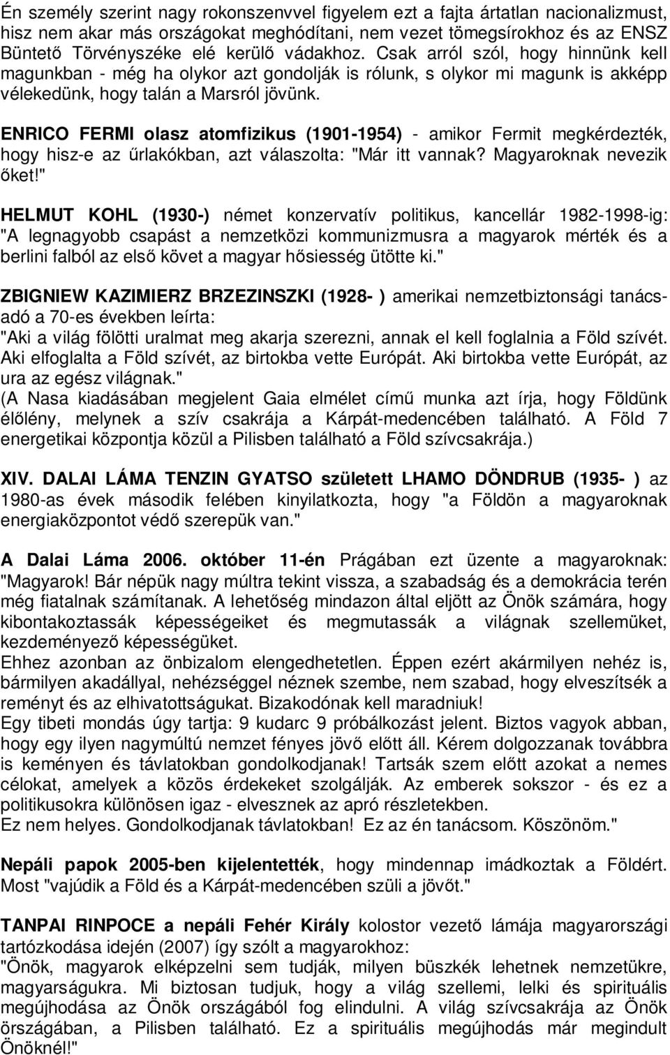 ENRICO FERMI olasz atomfizikus (1901-1954) - amikor Fermit megkérdezték, hogy hisz-e az rlakókban, azt válaszolta: "Már itt vannak? Magyaroknak nevezik ket!