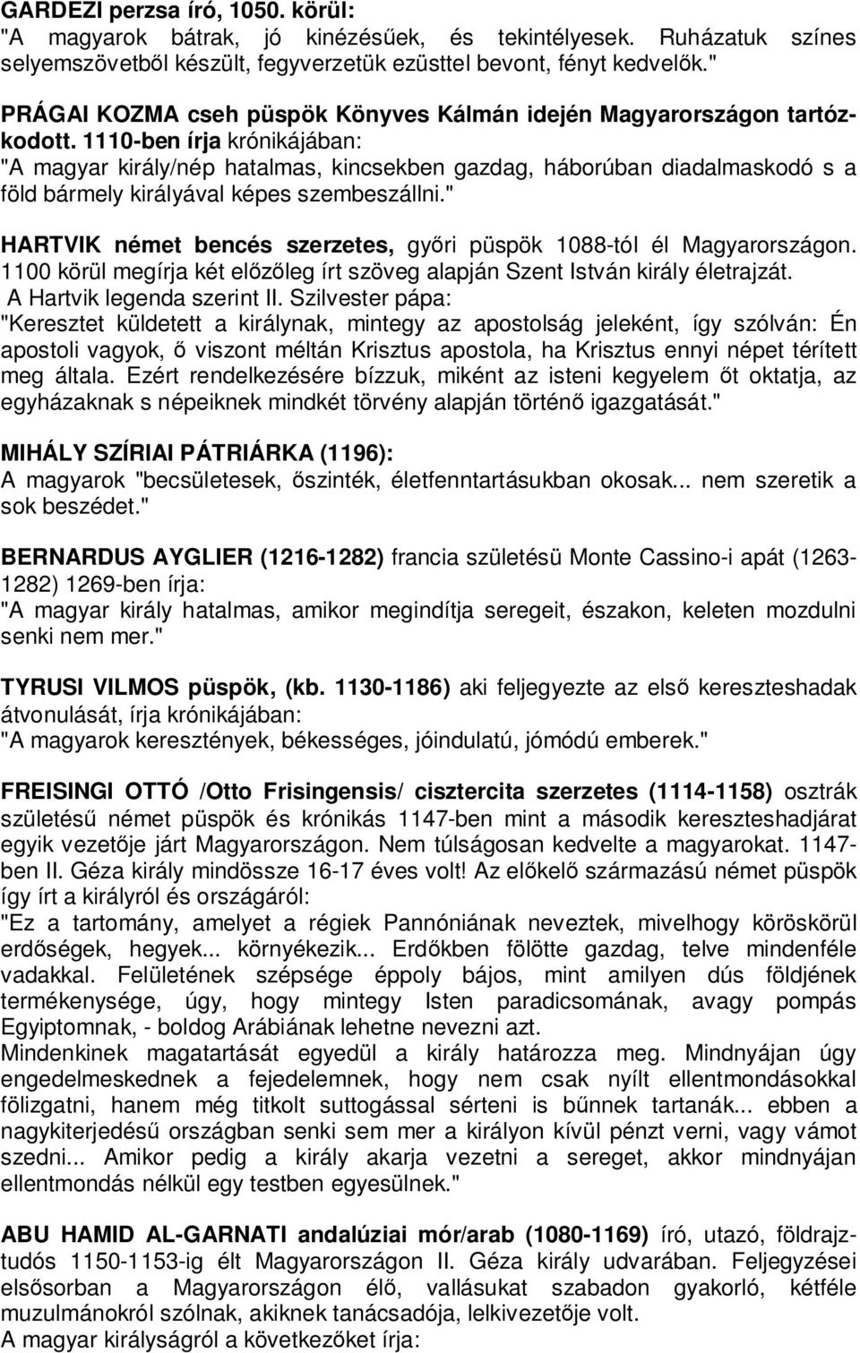 1110-ben írja krónikájában: "A magyar király/nép hatalmas, kincsekben gazdag, háborúban diadalmaskodó s a föld bármely királyával képes szembeszállni.