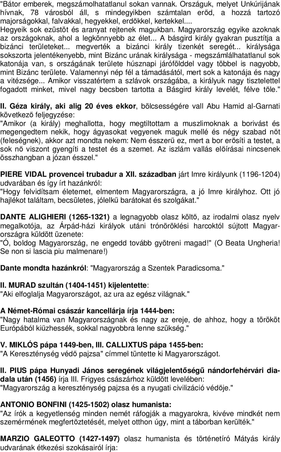 .. Hegyeik sok ezüstöt és aranyat rejtenek magukban. Magyarország egyike azoknak az országoknak, ahol a legkönnyebb az élet... A básgird király gyakran pusztítja a bizánci területeket.