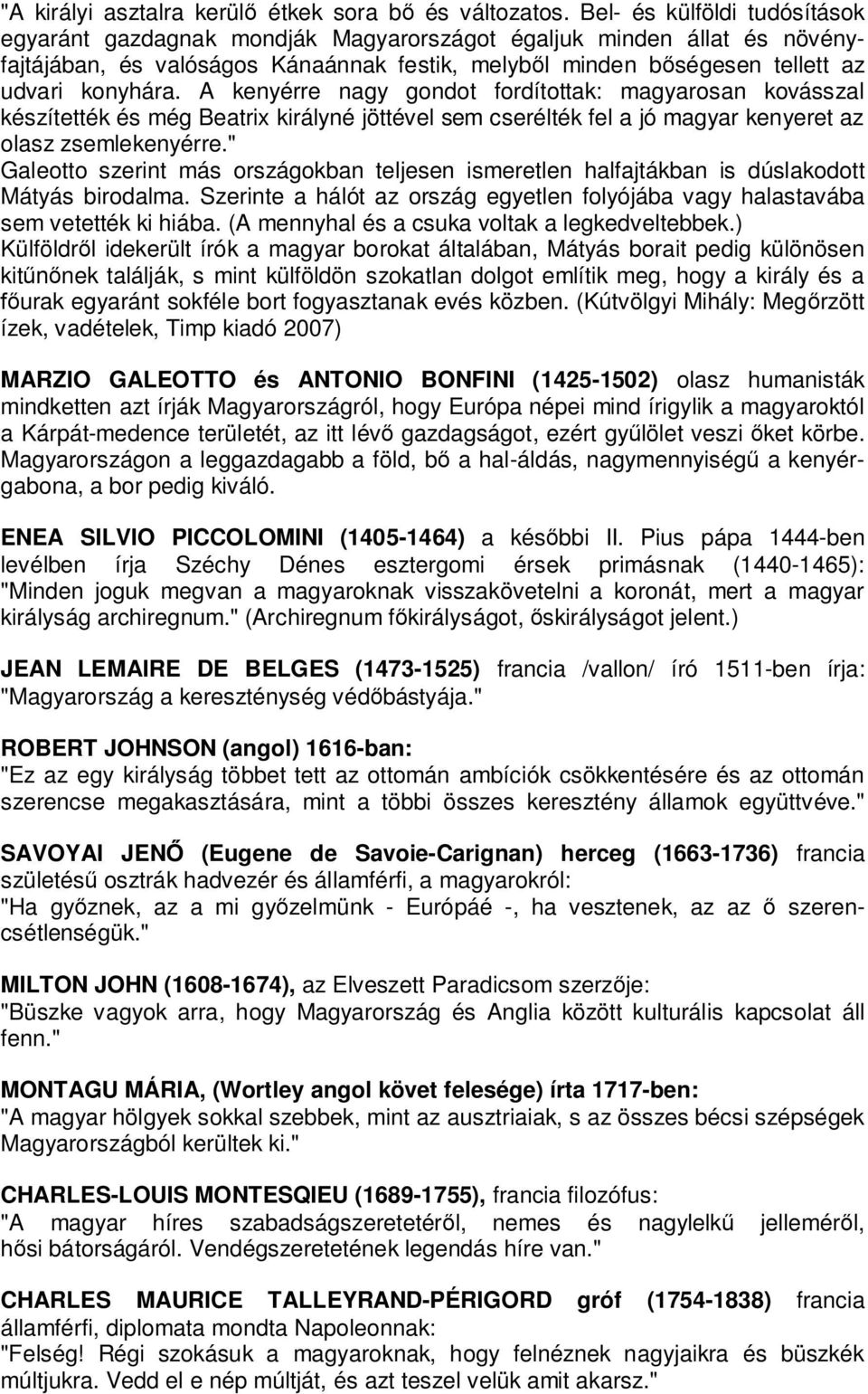 A kenyérre nagy gondot fordítottak: magyarosan kovásszal készítették és még Beatrix királyné jöttével sem cserélték fel a jó magyar kenyeret az olasz zsemlekenyérre.