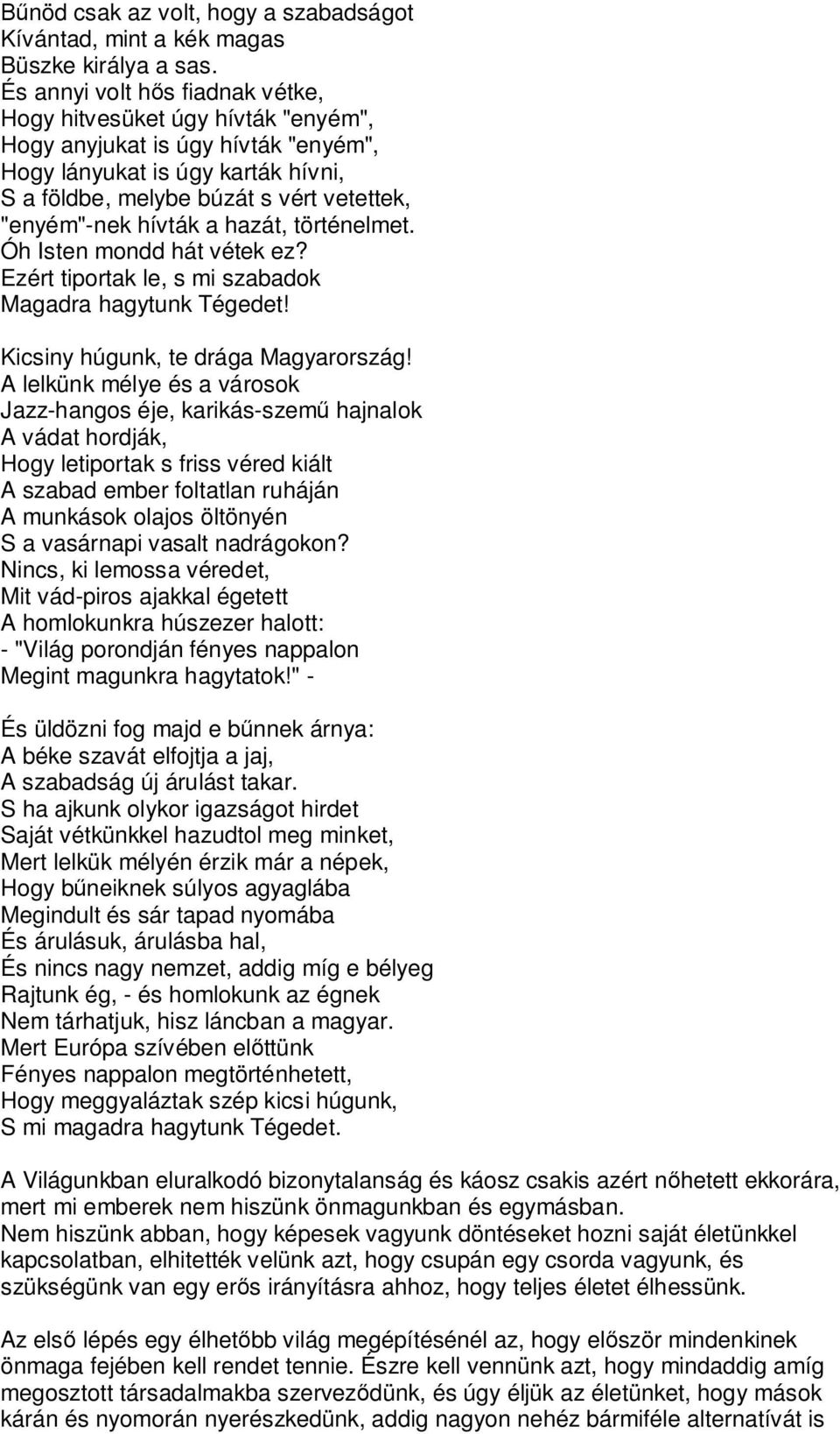 hívták a hazát, történelmet. Óh Isten mondd hát vétek ez? Ezért tiportak le, s mi szabadok Magadra hagytunk Tégedet! Kicsiny húgunk, te drága Magyarország!