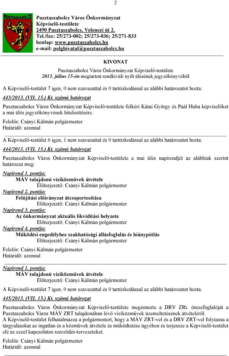 A Képviselő-testület 6 igen, 1 nem szavazattal és 0 tartózkodással az alábbi határozatot hozta: 444/2013. (VII. 15.) Kt.