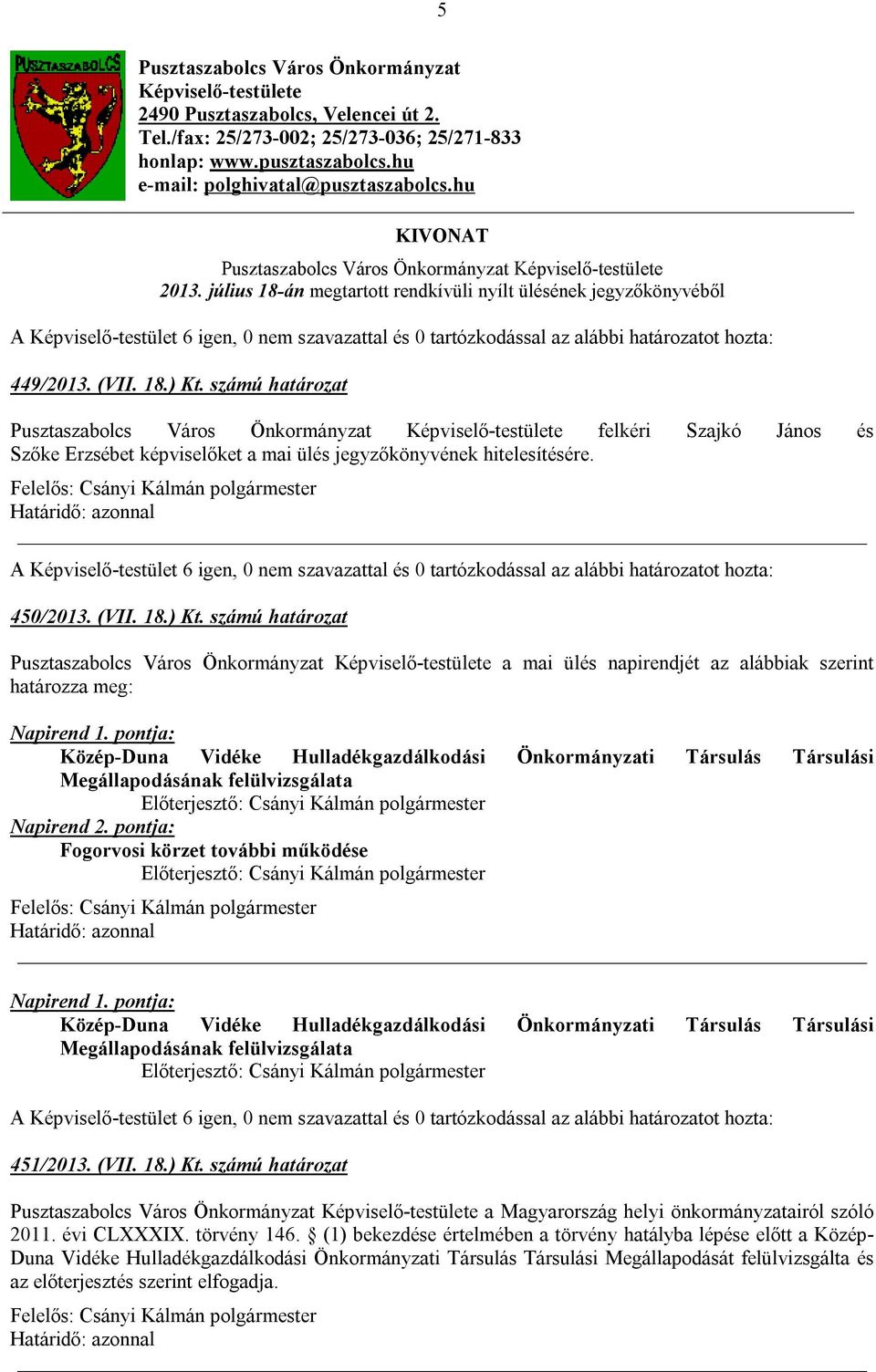 számú határozat a mai ülés napirendjét az alábbiak szerint határozza meg: Közép-Duna Vidéke Hulladékgazdálkodási Önkormányzati Társulás Társulási Megállapodásának felülvizsgálata Napirend 2.