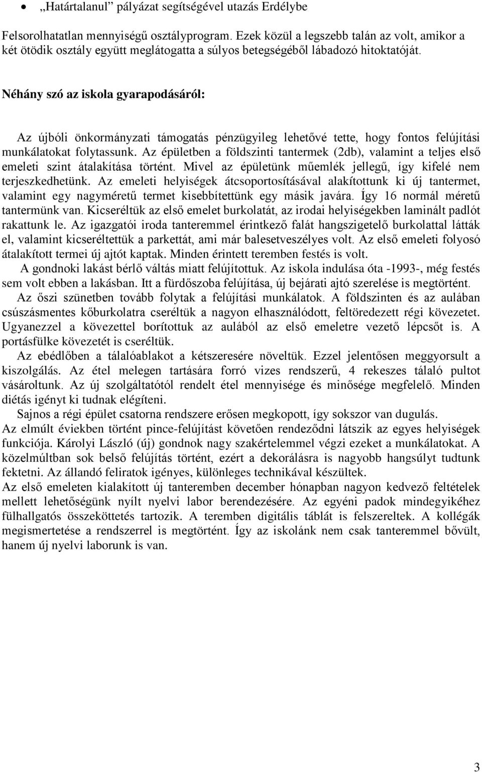 Néhány szó az iskola gyarapodásáról: Az újóli önkormányzati támogatás pénzügyileg lehetővé tette, hogy fontos felújítási munkálatokat folytassunk.