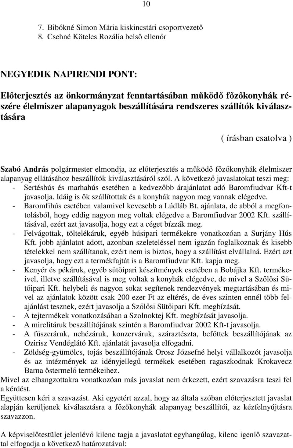 kiválasztására ( írásban csatolva ) Szabó András polgármester elmondja, az előterjesztés a működő főzőkonyhák élelmiszer alapanyag ellátásához beszállítók kiválasztásáról szól.