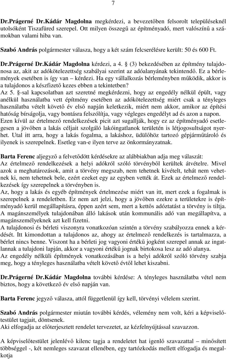 (3) bekezdésében az építmény tulajdonosa az, akit az adókötelezettség szabályai szerint az adóalanyának tekintendő. Ez a bérlemények esetében is így van kérdezi.