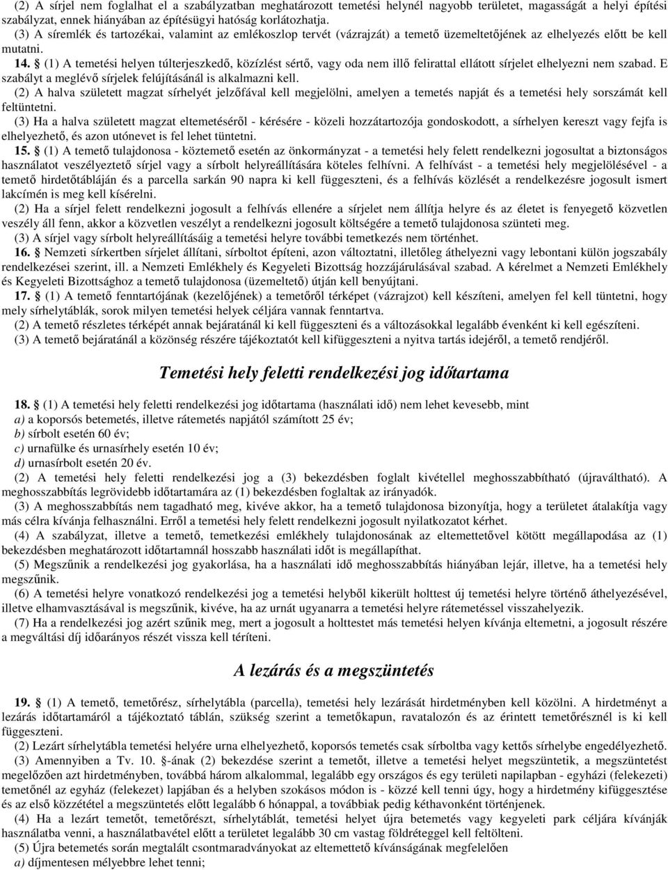 (1) A temetési helyen túlterjeszkedő, közízlést sértő, vagy oda nem illő felirattal ellátott sírjelet elhelyezni nem szabad. E szabályt a meglévő sírjelek felújításánál is alkalmazni kell.