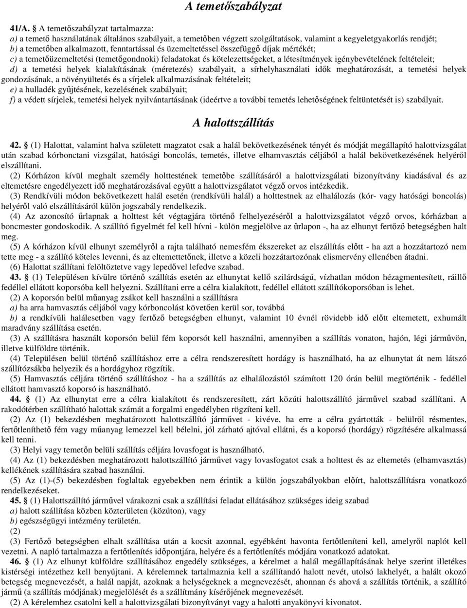 üzemeltetéssel összefüggő díjak mértékét; c) a temetőüzemeltetési (temetőgondnoki) feladatokat és kötelezettségeket, a létesítmények igénybevételének feltételeit; d) a temetési helyek kialakításának