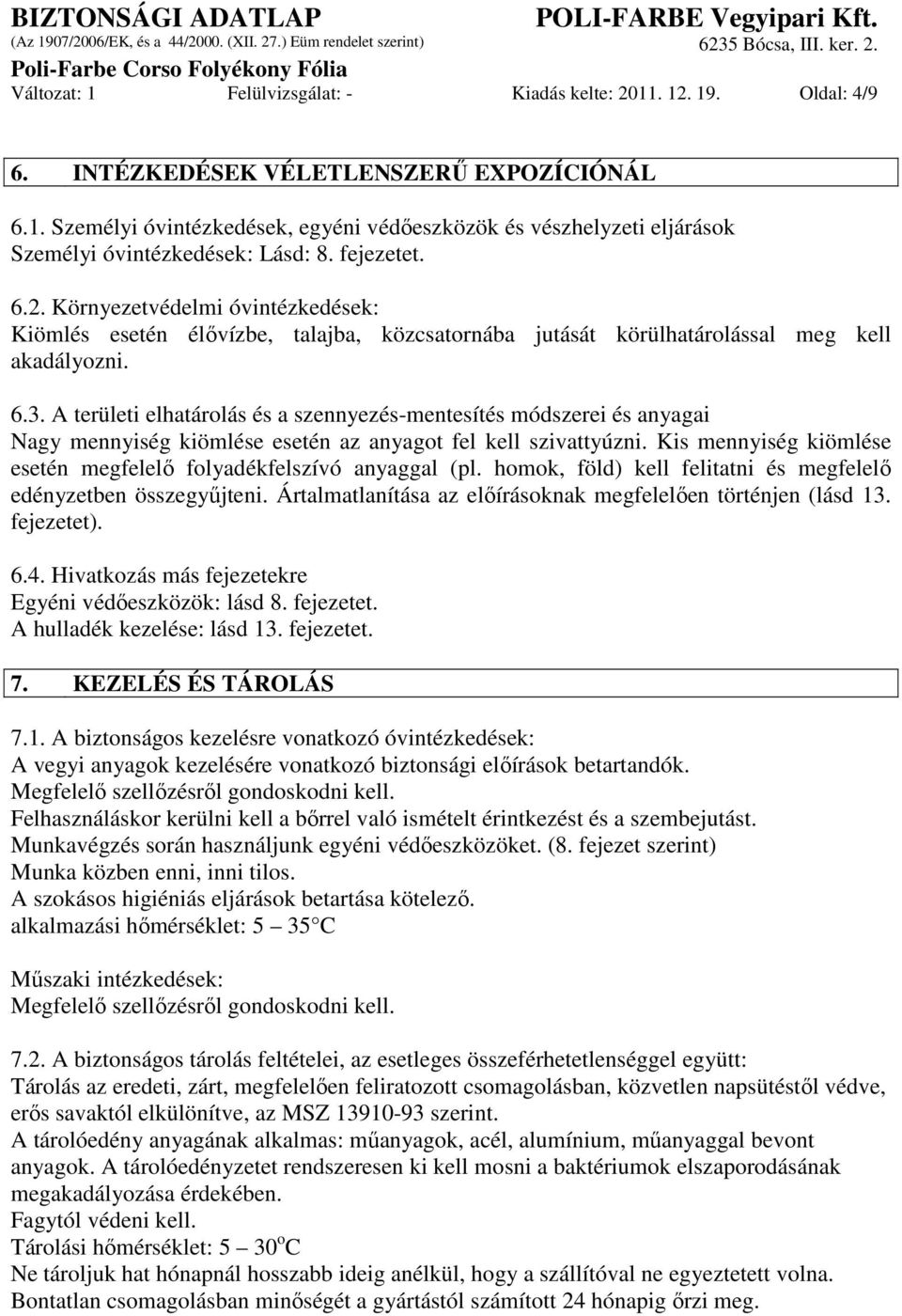 A területi elhatárolás és a szennyezés-mentesítés módszerei és anyagai Nagy mennyiség kiömlése esetén az anyagot fel kell szivattyúzni.