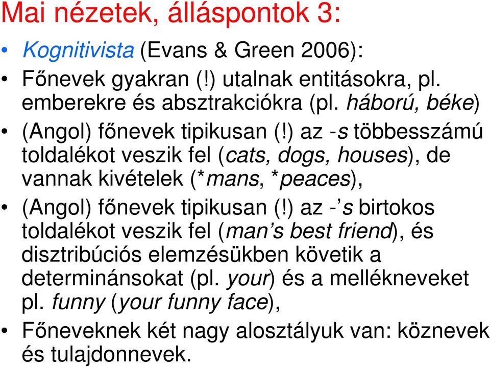 ) az -s többesszámú toldalékot veszik fel (cats, dogs, houses), de vannak kivételek (*mans, *peaces), (Angol) fınevek tipikusan (!