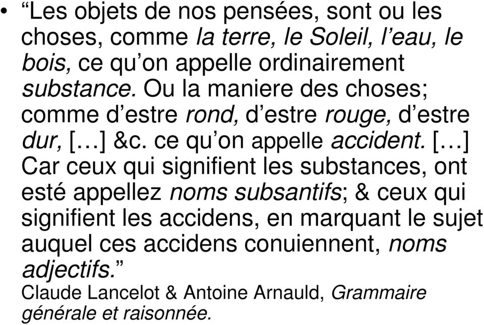 [ ] Car ceux qui signifient les substances, ont esté appellez noms subsantifs; & ceux qui signifient les accidens, en