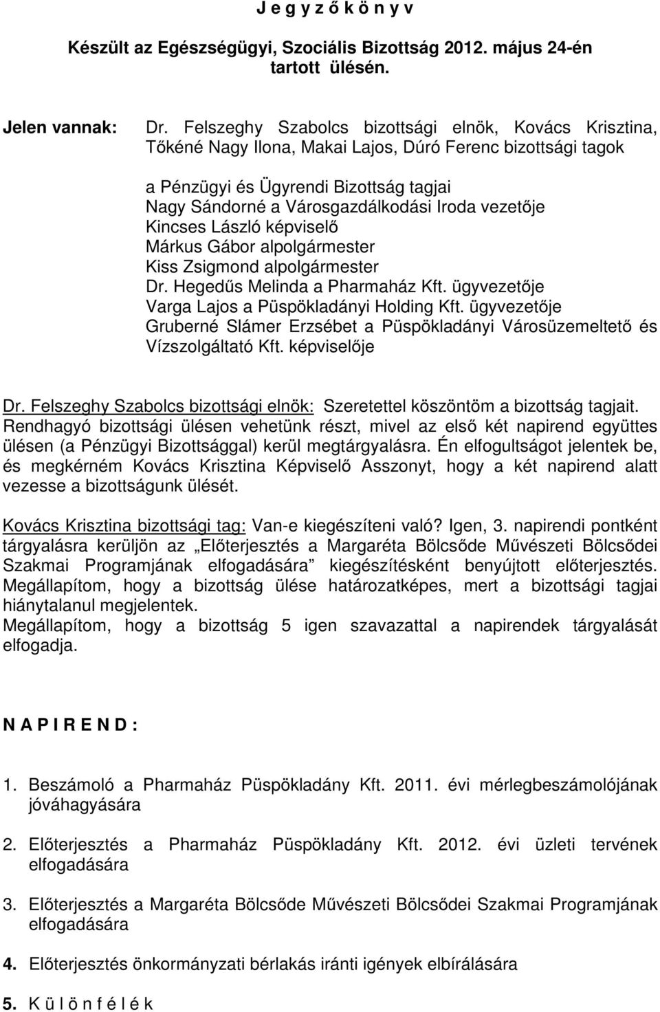 vezetője Kincses László képviselő Márkus Gábor alpolgármester Kiss Zsigmond alpolgármester Dr. Hegedűs Melinda a Pharmaház Kft. ügyvezetője Varga Lajos a Püspökladányi Holding Kft.