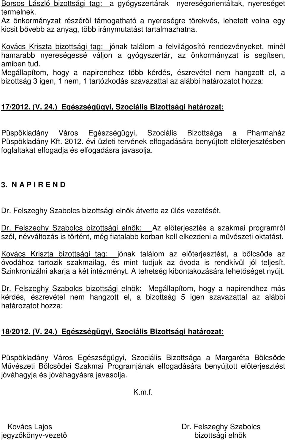 Kovács Kriszta bizottsági tag: jónak találom a felvilágosító rendezvényeket, minél hamarabb nyereségessé váljon a gyógyszertár, az önkormányzat is segítsen, amiben tud.