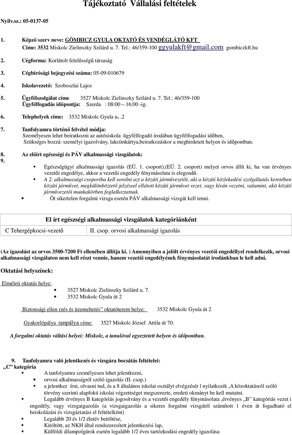 7. Tel.: 46/359-100 Ügyfélfogadás időpontja: Szerda : 08:00 16:00 -ig. 6. Telephelyek címe: 3532 Miskolc Gyula u..2 7.