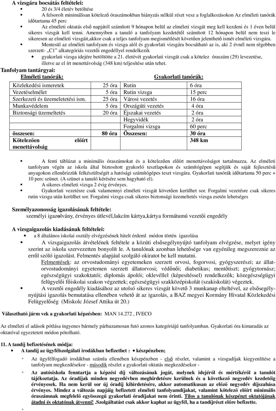 Amennyiben a tanuló a tanfolyam kezdetétől számított 12 hónapon belül nem teszi le sikeresen az elméleti vizsgáit,akkor csak a teljes tanfolyam megismétlését követően jelenthető ismét elméleti