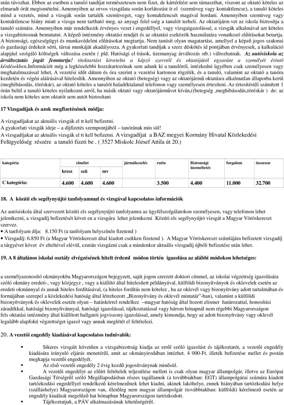 Amennyiben szemüveg vagy kontaktlencse hiány miatt a vizsga nem tartható meg, az anyagi felelősség a tanulót terheli. Az oktatójármővet az iskola biztosítja a tanuló számára.