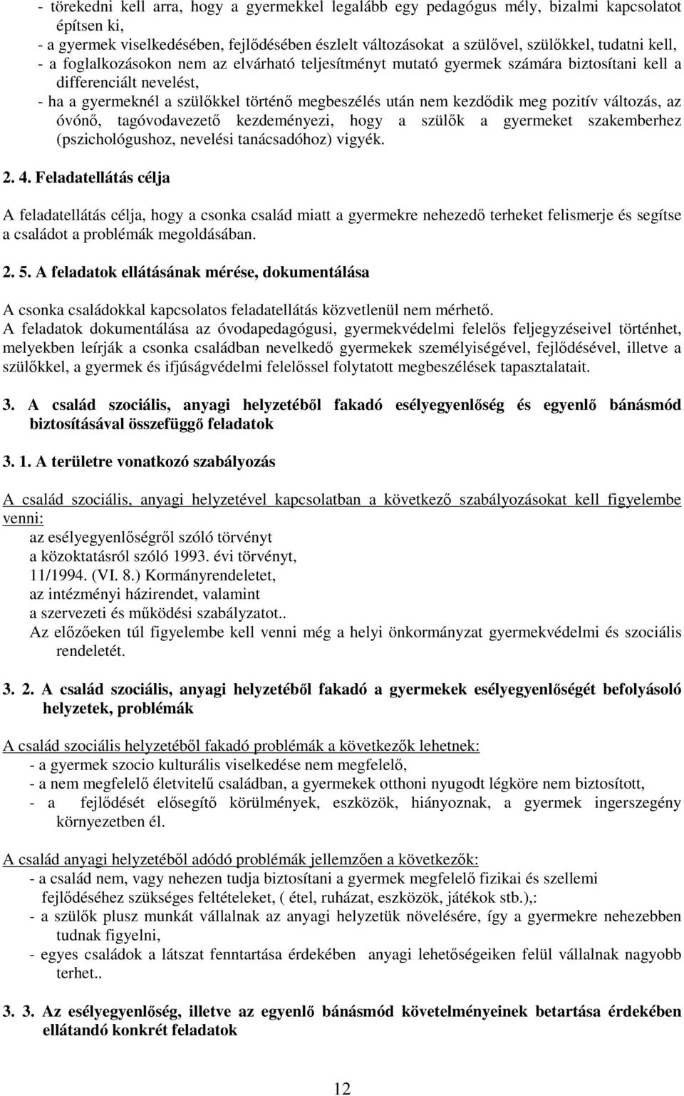 pozitív változás, az óvónı, tagóvodavezetı kezdeményezi, hogy a szülık a gyermeket szakemberhez (pszichológushoz, nevelési tanácsadóhoz) vigyék. 2. 4.