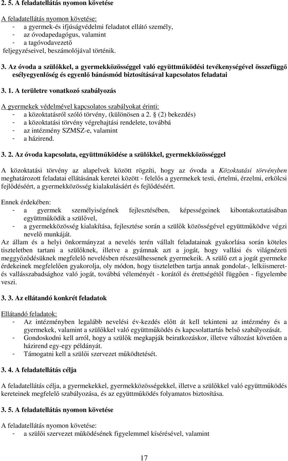 A területre vonatkozó szabályozás A gyermekek védelmével kapcsolatos szabályokat érinti: - a közoktatásról szóló törvény, (különösen a 2.