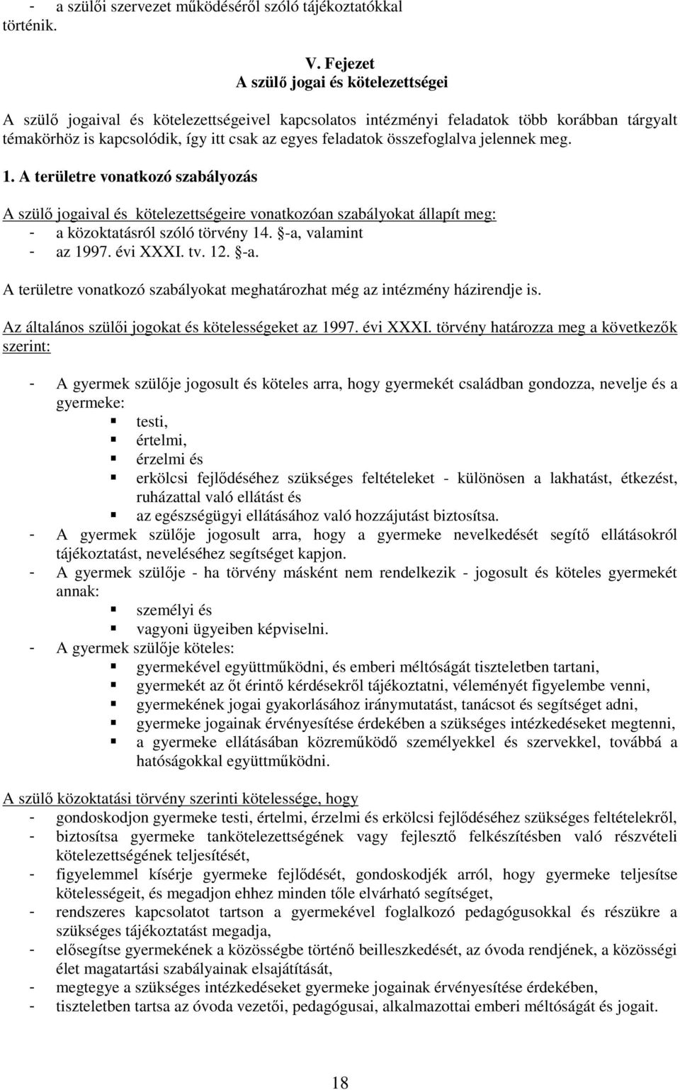 összefoglalva jelennek meg. 1. A területre vonatkozó szabályozás A szülı jogaival és kötelezettségeire vonatkozóan szabályokat állapít meg: - a közoktatásról szóló törvény 14. -a, valamint - az 1997.