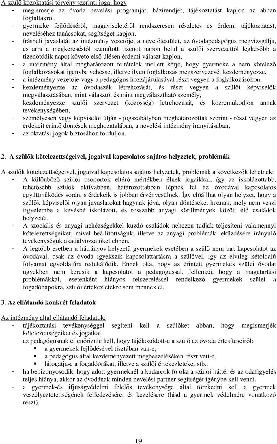 megkereséstıl számított tizenöt napon belül a szülıi szervezettıl legkésıbb a tizenötödik napot követı elsı ülésen érdemi választ kapjon, - a intézmény által meghatározott feltételek mellett kérje,